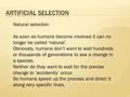 Natural selection As soon as humans become involved it can no longer be called ‘natural’. Obviously, humans don’t want to wait hundreds or thousands of.