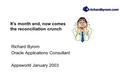 It’s month end, now comes the reconciliation crunch Richard Byrom Oracle Applications Consultant Appsworld January 2003.