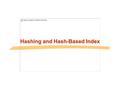 Hashing and Hash-Based Index. Selection Queries Yes! Hashing  static hashing  dynamic hashing B+-tree is perfect, but.... to answer a selection query.
