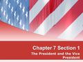 Chapter 7 Section 1 The President and the Vice President.