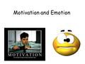 Motivation and Emotion. Basic Components of Motivation Motivation = the drive to begin or maintain behavior Motive = stimulus moves person toward behavior/goal.
