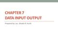 CHAPTER 7 DATA INPUT OUTPUT Prepared by: Lec. Ghader R. Kurdi.