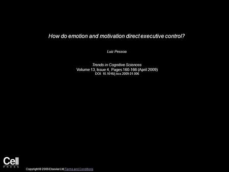 How do emotion and motivation direct executive control? Luiz Pessoa Trends in Cognitive Sciences Volume 13, Issue 4, Pages 160-166 (April 2009) DOI: 10.1016/j.tics.2009.01.006.