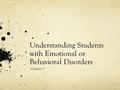 Understanding Students with Emotional or Behavioral Disorders Chapter 7.