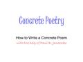 Concrete Poetry How to Write a Concrete Poem with the help of Paul B. Janeczko.