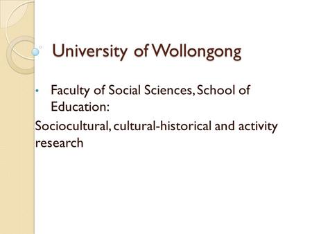 University of Wollongong Faculty of Social Sciences, School of Education: Sociocultural, cultural-historical and activity research.