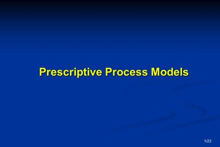 1/23 Prescriptive Process Models. 2/23 Prescriptive Models Prescriptive process models advocate an orderly approach to software engineering Prescriptive.