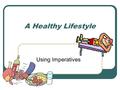 A Healthy Lifestyle Using Imperatives. What can we do to have a healthy lifestyle?