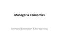 Managerial Economics Demand Estimation & Forecasting.
