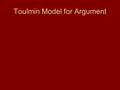 Toulmin Model for Argument. There are different ways of seeing major issues. Toulmin takes into account complications; allows us to qualify our thoughts.