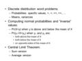 Discrete distribution word problems –Probabilities: specific values, >, =, … –Means, variances Computing normal probabilities and “inverse” values: –Pr(X
