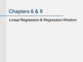Chapters 8 & 9 Linear Regression & Regression Wisdom.