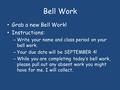 Bell Work Grab a new Bell Work! Instructions: – Write your name and class period on your bell work. – Your due date will be SEPTEMBER 4! – While you are.