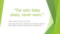 “For sale: baby shoes, never worn.” --What could this story be about? --How does this story’s simplicity still make an impact? (Think about its word choice.