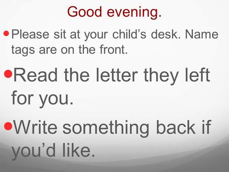 Good evening. Please sit at your child’s desk. Name tags are on the front. Read the letter they left for you. Write something back if you’d like.