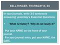 BELL-RINGER, THURSDAY 8/30 In your journals, write 3-5 sentences answering yesterday’s Essential Questions: What is history? Why do we study it? - Put.