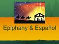 Epiphany & Español. Día de los Reyes In many Latin American countries, children celebrate “Day of the Kings” in addition to Christmas.