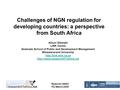 Rules for NGN? ITU March 2006 Challenges of NGN regulation for developing countries: a perspective from South Africa Alison Gillwald LINK Centre Graduate.