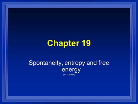 Chapter 19 Spontaneity, entropy and free energy (rev. 11/09/08)