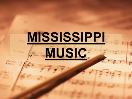 MISSISSIPPI MUSIC. Spirituals Sacred folk songs of African-Americans Developed when slaves converted to Christianity Then, adapted for church services.