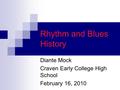Rhythm and Blues History Diante Mock Craven Early College High School February 16, 2010.