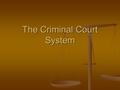 The Criminal Court System. The Court System Depending on the crime committed decides at what court the trial will be held. Depending on the crime committed.