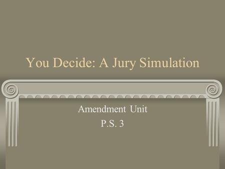 You Decide: A Jury Simulation Amendment Unit P.S. 3.