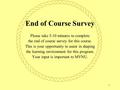 1 End of Course Survey Please take 5-10 minutes to complete the end of course survey for this course. This is your opportunity to assist in shaping the.