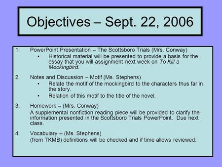 Objectives – Sept. 22, 2006 1. PowerPoint Presentation – The Scottsboro Trials (Mrs. Conway) Historical material will be presented to provide a basis for.