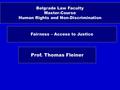 Belgrade Law Faculty Master-Course Human Rights and Non-Discrimination Fairness – Access to Justice Prof. Thomas Fleiner.