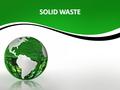 SOLID WASTE. YOUR SOLID WASTE WHAT DID YOU THROW INTO THE TRASHCAN TODAY, AFTER YOU AT LUNCH? WHERE DOES IT GO? – FROM YOUR TRAY TO A TRASH CAN – THEN.