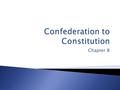 Chapter 8. The Confederation created a loose association of 13 independent states, NOT 13 United States.