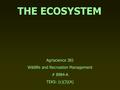 THE ECOSYSTEM Agriscience 381 Wildlife and Recreation Management # 8984-A TEKS: (c)(3)(A)