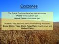 Ecozones The Prairie Provinces have two main ecozones: Prairie in the southern part Boreal Plains in the middle part However, they also have parts of the.