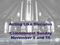 Acting Like Disciples Commitment Sunday November 9 and 16.