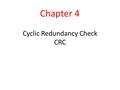 Cyclic Redundancy Check CRC Chapter 4. 10.2 CYCLIC CODES Cyclic codes are special linear block codes with one extra property. In a cyclic code, if a codeword.