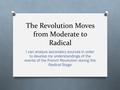 The Revolution Moves from Moderate to Radical I can analyze secondary sources in order to develop my understandings of the events of the French Revolution.