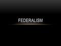 FEDERALISM. WHAT IS FEDERALISM? Way of organizing nation so two or more levels of government share power COMPARE WITH: Unitary governments = all power.
