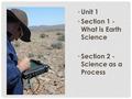 Unit 1 Section 1 - What is Earth Science Section 2 - Science as a Process.