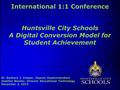 International 1:1 Conference Huntsville City Schools A Digital Conversion Model for Student Achievement Dr. Barbara J. Cooper, Deputy Superintendent Heather.