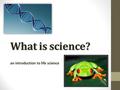 What is science? an introduction to life science.