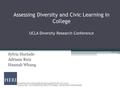 Assessing Diversity and Civic Learning in College UCLA Diversity Research Conference Sylvia Hurtado Adriana Ruiz Hannah Whang HIGHER EDUCATION RESEARCH.