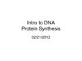Intro to DNA Protein Synthesis 02/21/2012. Goals for Today Be able to describe how DNA & RNA molecules differ from each other. Be able to describe protein.