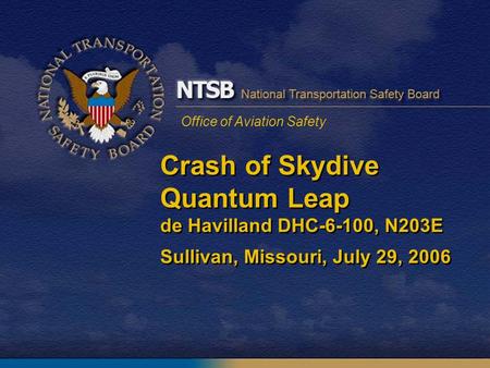 Office of Aviation Safety Crash of Skydive Quantum Leap de Havilland DHC-6-100, N203E Sullivan, Missouri, July 29, 2006.