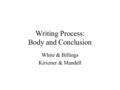 Writing Process: Body and Conclusion White & Billings Kirszner & Mandell.