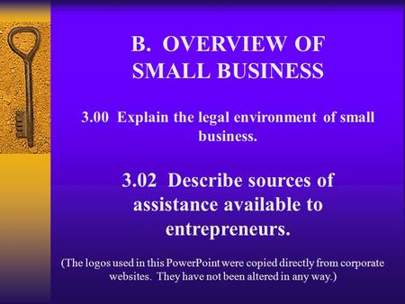 B. OVERVIEW OF SMALL BUSINESS 3.00 Explain the legal environment of small business. 3.02 Describe sources of assistance available to entrepreneurs. (The.