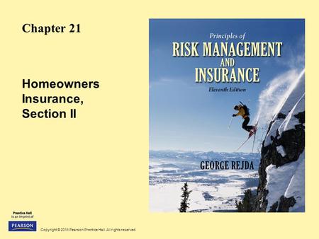 Copyright © 2011 Pearson Prentice Hall. All rights reserved. Homeowners Insurance, Section II Chapter 21.