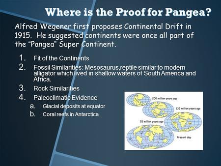 Where is the Proof for Pangea? 1. Fit of the Continents 2. Fossil Similarities: Mesosaurus,reptile similar to modern alligator which lived in shallow waters.