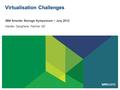 Virtualisation Challenges IBM Smarter Storage Symposium – July 2012 Hardev Sanghera, Partner SE.