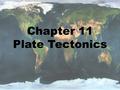 Chapter 11 Plate Tectonics. Continental Drift Continental Drift – a hypothesis proposed by Alfred Wegener, which states that continents have moved horizontally.